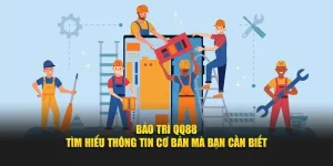 Bảo trì QQ88 – Tìm Hiểu Thông Tin Cơ Bản Mà Bạn Cần Biết